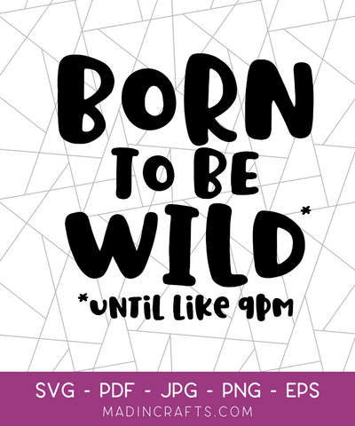Born to Be Wild Until Like 9PM SVG File