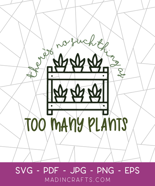 There's No Such Thing as Too Many Plants SVG File