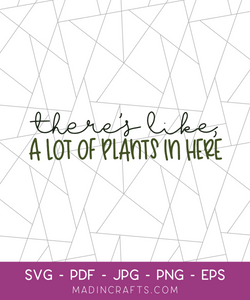 There's Like a Lot of Plants in Here SVG File